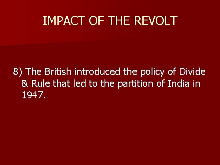 IMPACT OF THE REVOLT 8) The British introduced the policy of Divide & Rule