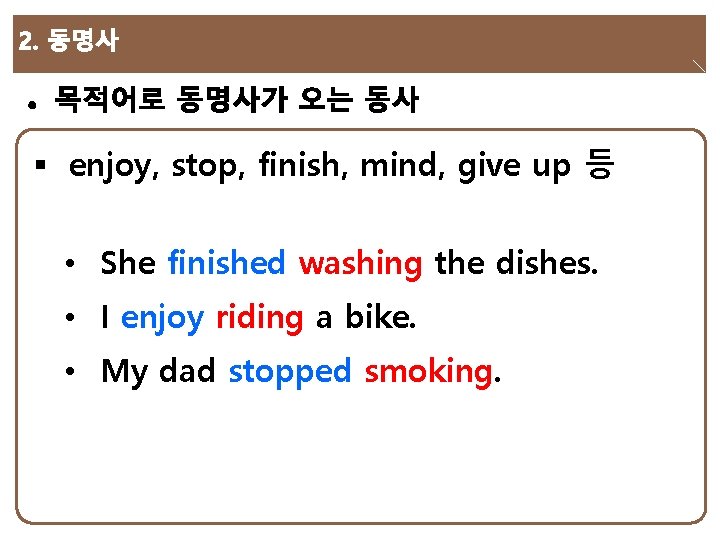§ enjoy, stop, finish, mind, give up 등 • She finished washing the dishes.