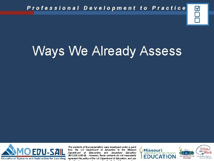 Professional Development to Practice Ways We Already Assess The contents of this presentation were