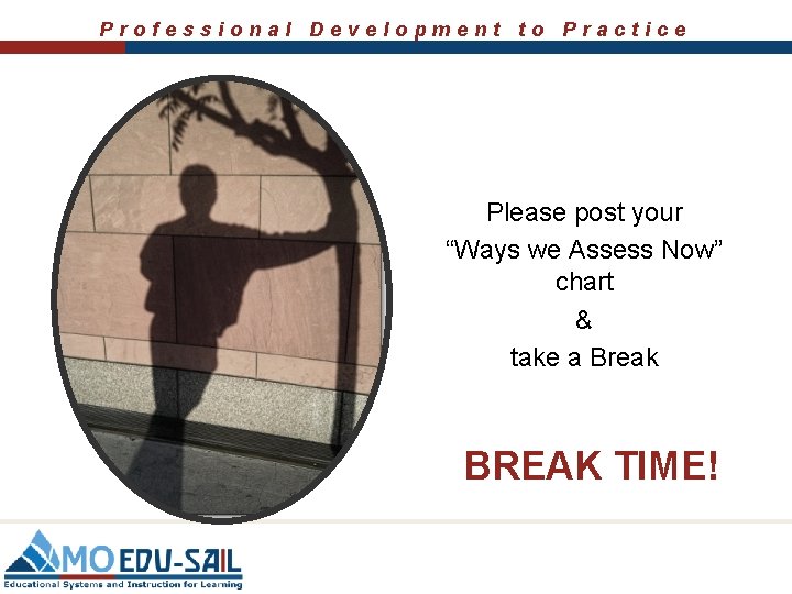 Professional Development to Practice Please post your “Ways we Assess Now” chart & take