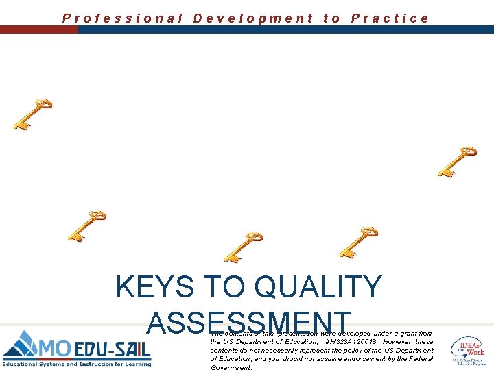 Professional Development to Practice KEYS TO QUALITY ASSESSMENT The contents of this presentation were