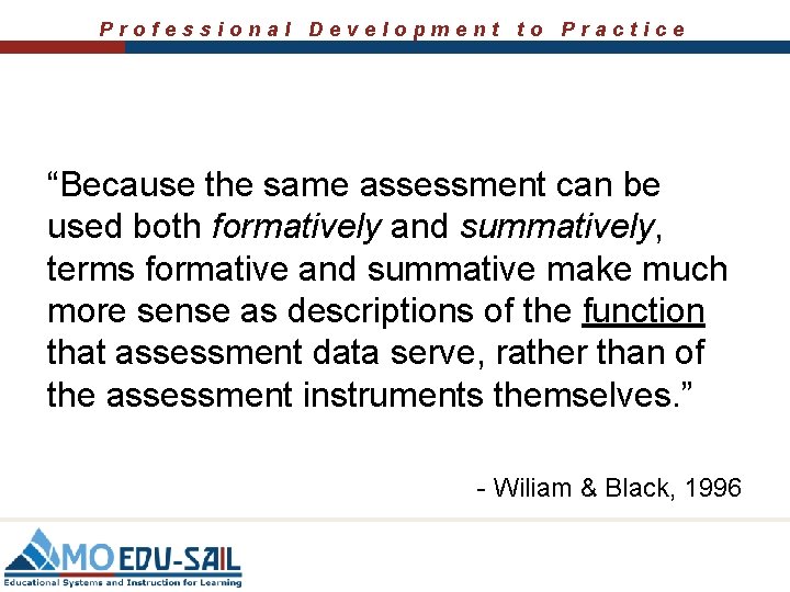 Professional Development to Practice “Because the same assessment can be used both formatively and