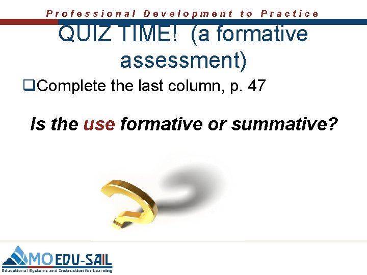Professional Development to Practice QUIZ TIME! (a formative assessment) q. Complete the last column,