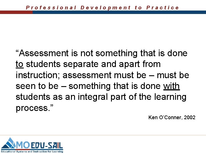Professional Development to Practice “Assessment is not something that is done to students separate