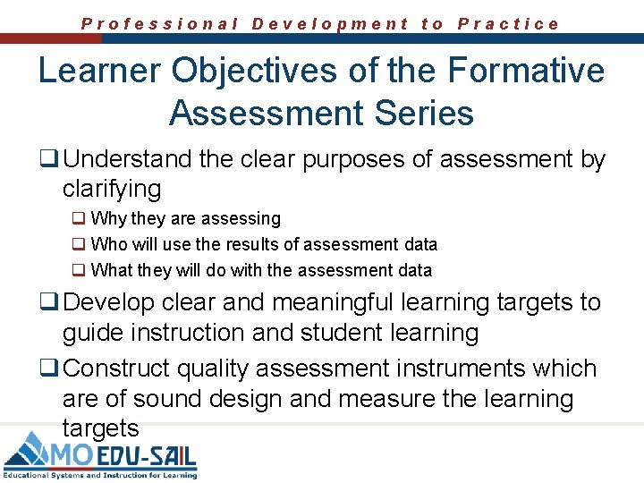 Professional Development to Practice Learner Objectives of the Formative Assessment Series q Understand the