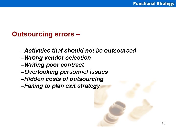 Functional Strategy Outsourcing errors – –Activities that should not be outsourced –Wrong vendor selection