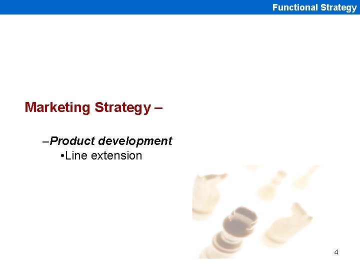 Functional Strategy Marketing Strategy – –Product development • Line extension 4 