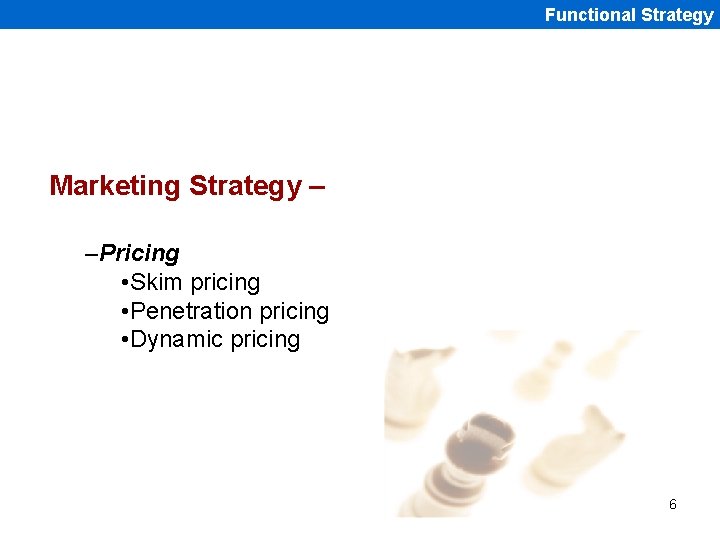 Functional Strategy Marketing Strategy – –Pricing • Skim pricing • Penetration pricing • Dynamic