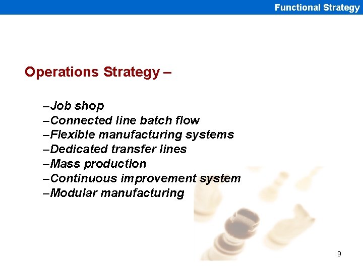 Functional Strategy Operations Strategy – –Job shop –Connected line batch flow –Flexible manufacturing systems