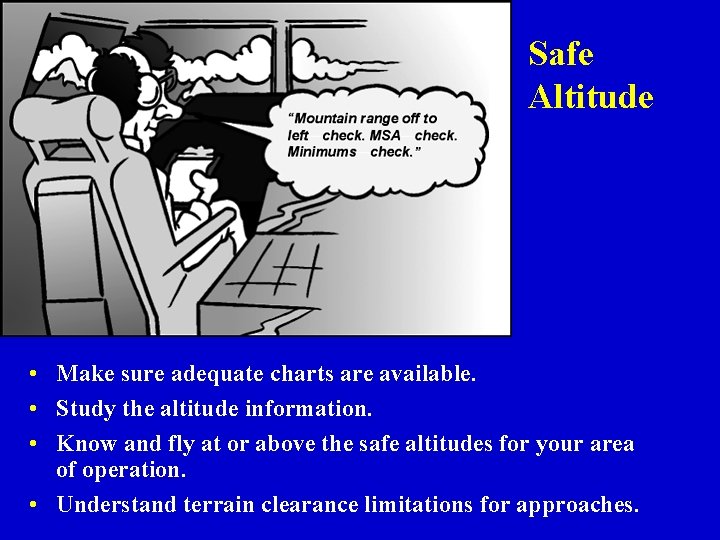 “Mountain range off to left— check. MSA—check. Minimums— check. ” Safe Altitude • Make
