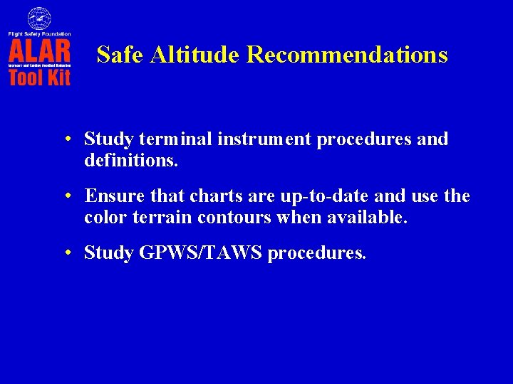 Safe Altitude Recommendations • Study terminal instrument procedures and definitions. • Ensure that charts