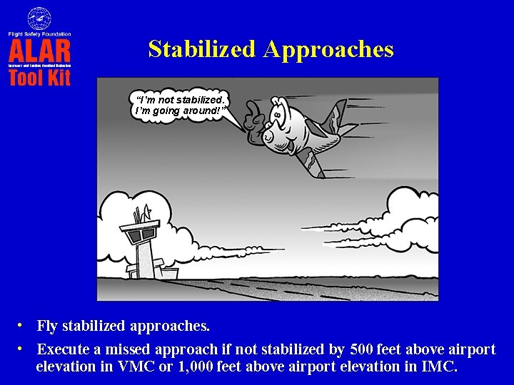 Stabilized Approaches “I’m not stabilized. I’m going around!” • Fly stabilized approaches. • Execute