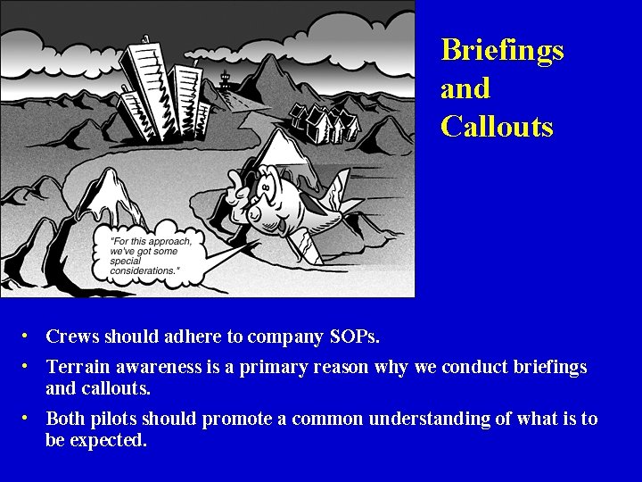 Briefings and Callouts • Crews should adhere to company SOPs. • Terrain awareness is