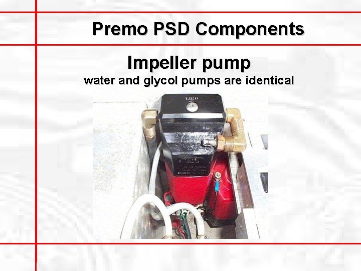 Premo PSD Components Impeller pump water and glycol pumps are identical 