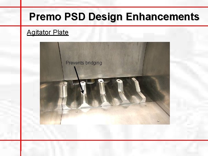 Premo PSD Design Enhancements Agitator Plate Prevents bridging 