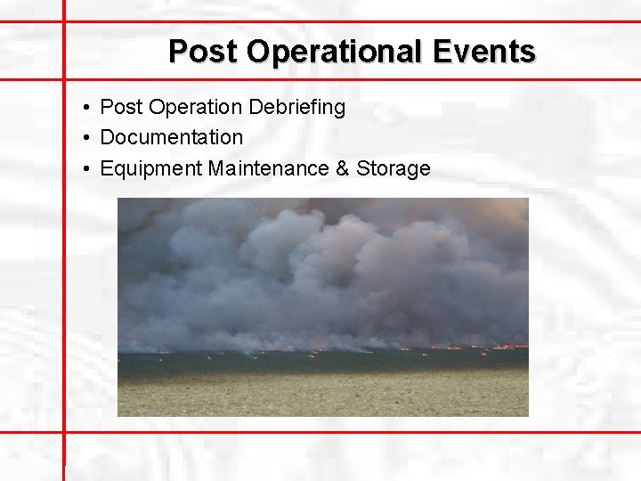 Post Operational Events • Post Operation Debriefing • Documentation • Equipment Maintenance & Storage
