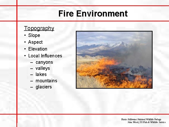 Fire Environment Topography • • Slope Aspect Elevation Local Influences – canyons – valleys