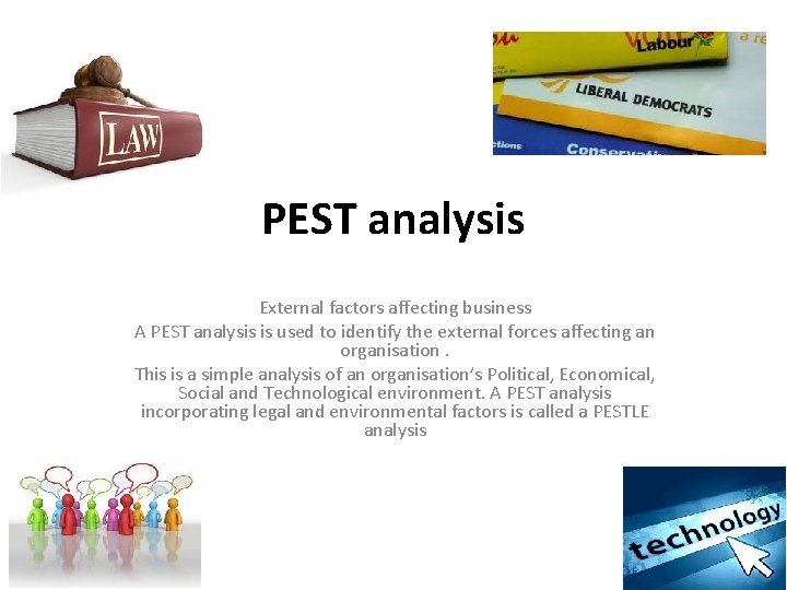 PEST analysis External factors affecting business A PEST analysis is used to identify the