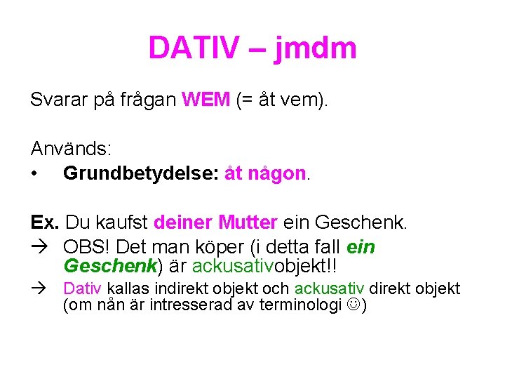 DATIV – jmdm Svarar på frågan WEM (= åt vem). Används: • Grundbetydelse: åt