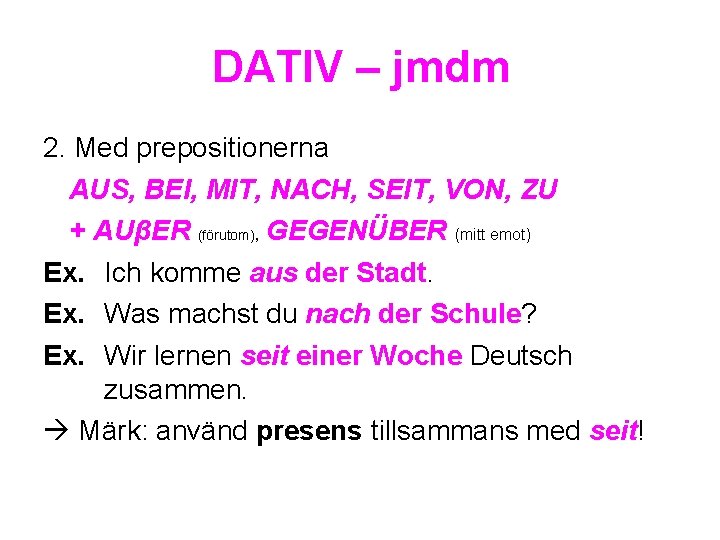 DATIV – jmdm 2. Med prepositionerna AUS, BEI, MIT, NACH, SEIT, VON, ZU +
