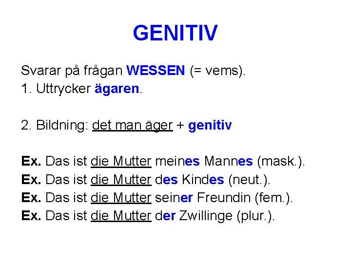 GENITIV Svarar på frågan WESSEN (= vems). 1. Uttrycker ägaren. 2. Bildning: det man