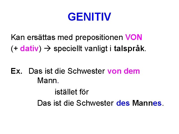 GENITIV Kan ersättas med prepositionen VON (+ dativ) speciellt vanligt i talspråk. Ex. Das
