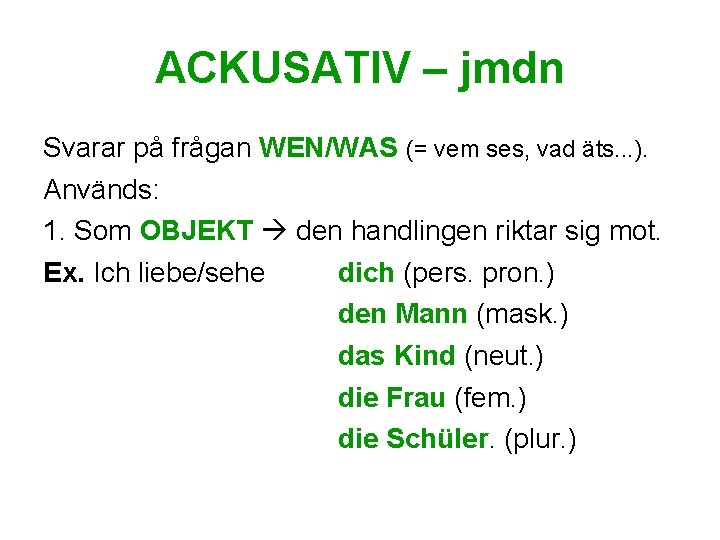 ACKUSATIV – jmdn Svarar på frågan WEN/WAS (= vem ses, vad äts. . .