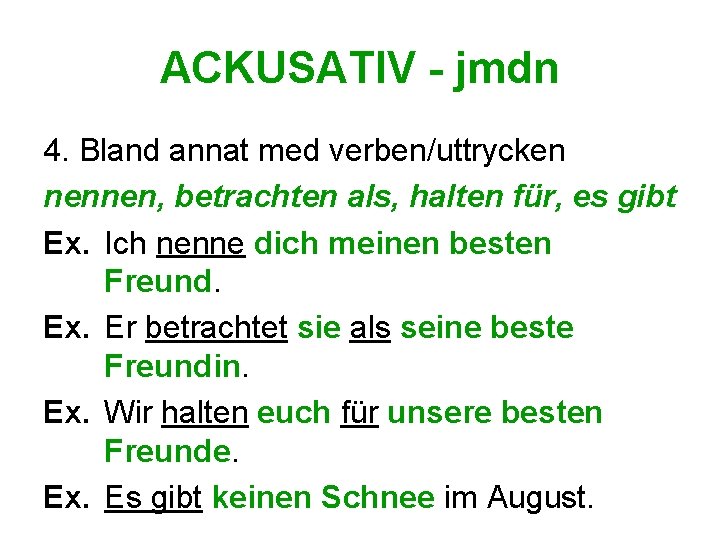 ACKUSATIV - jmdn 4. Bland annat med verben/uttrycken nennen, betrachten als, halten für, es