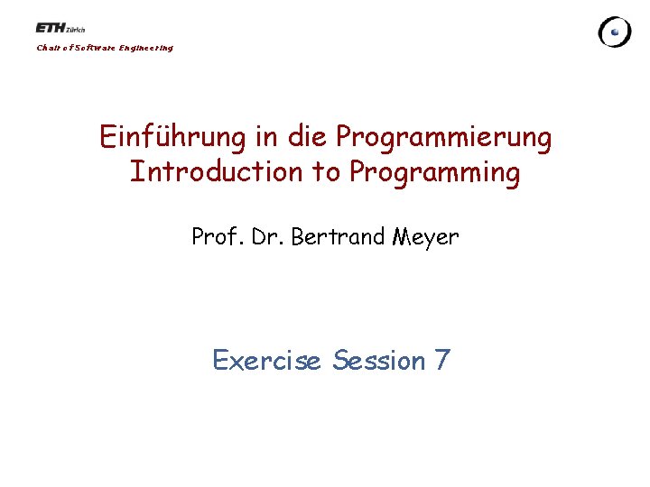 Chair of Software Engineering Einführung in die Programmierung Introduction to Programming Prof. Dr. Bertrand