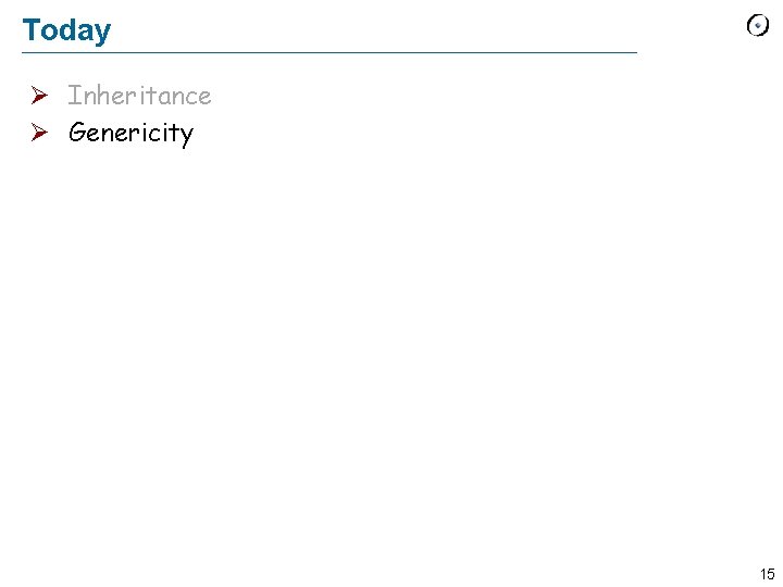 Today Inheritance Genericity 15 