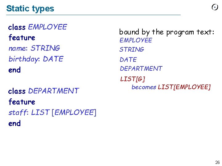 Static types class EMPLOYEE feature name: STRING birthday: DATE end class DEPARTMENT feature staff: