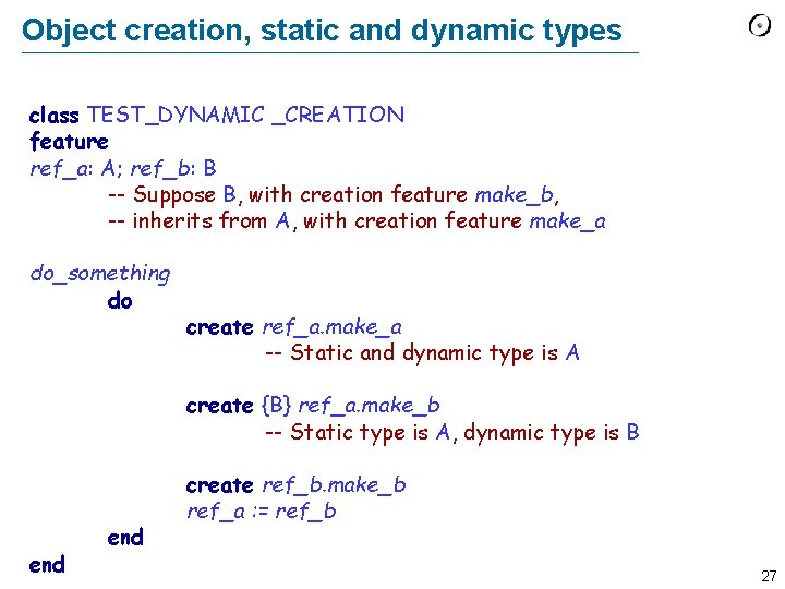 Object creation, static and dynamic types class TEST_DYNAMIC _CREATION feature ref_a: A; ref_b: B