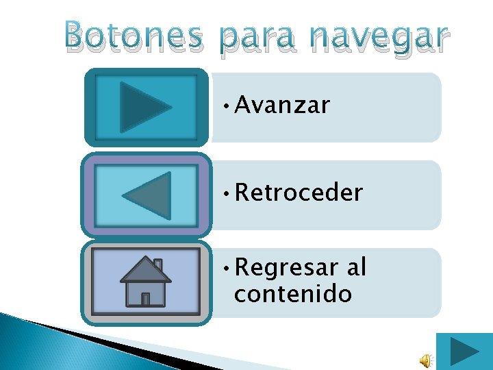 Botones para navegar • Avanzar • Retroceder • Regresar al contenido 