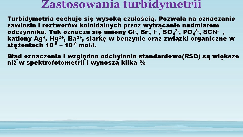 Zastosowania turbidymetrii Turbidymetria cechuje się wysoką czułością. Pozwala na oznaczanie zawiesin i roztworów koloidalnych