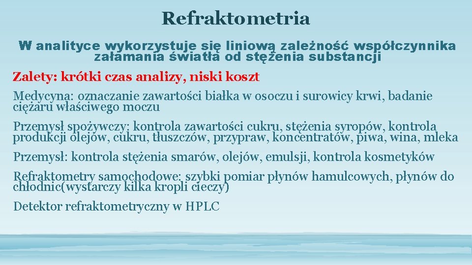 Refraktometria W analityce wykorzystuje się liniową zależność współczynnika załamania światła od stężenia substancji Zalety: