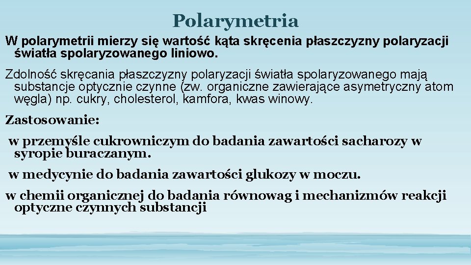 Polarymetria W polarymetrii mierzy się wartość kąta skręcenia płaszczyzny polaryzacji światła spolaryzowanego liniowo. Zdolność