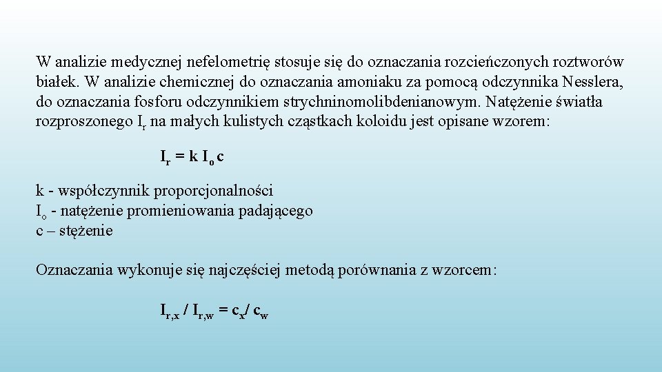 W analizie medycznej nefelometrię stosuje się do oznaczania rozcieńczonych roztworów białek. W analizie chemicznej