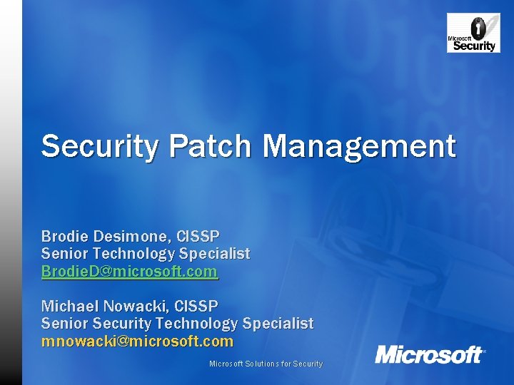 Security Patch Management Brodie Desimone, CISSP Senior Technology Specialist Brodie. D@microsoft. com Michael Nowacki,