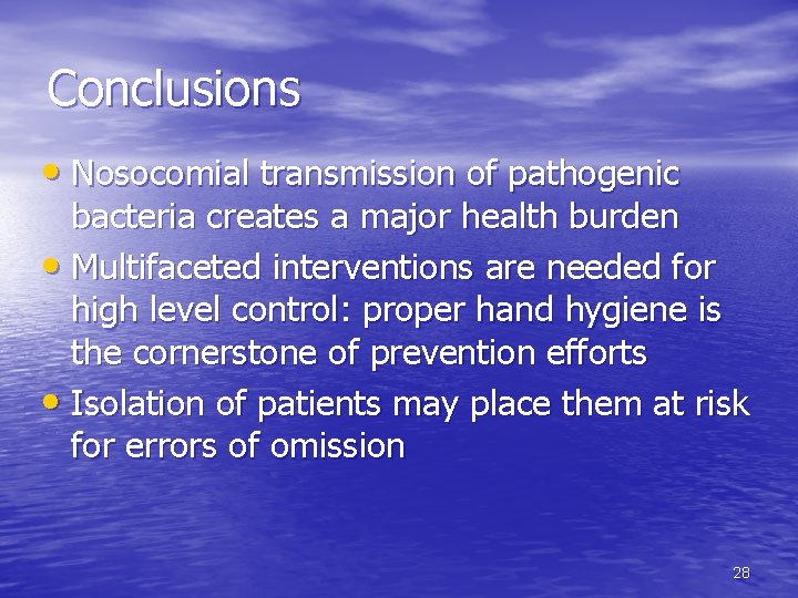 Conclusions • Nosocomial transmission of pathogenic bacteria creates a major health burden • Multifaceted