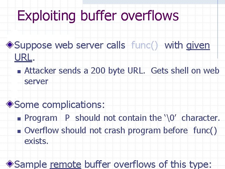 Exploiting buffer overflows Suppose web server calls func() with given URL. n Attacker sends