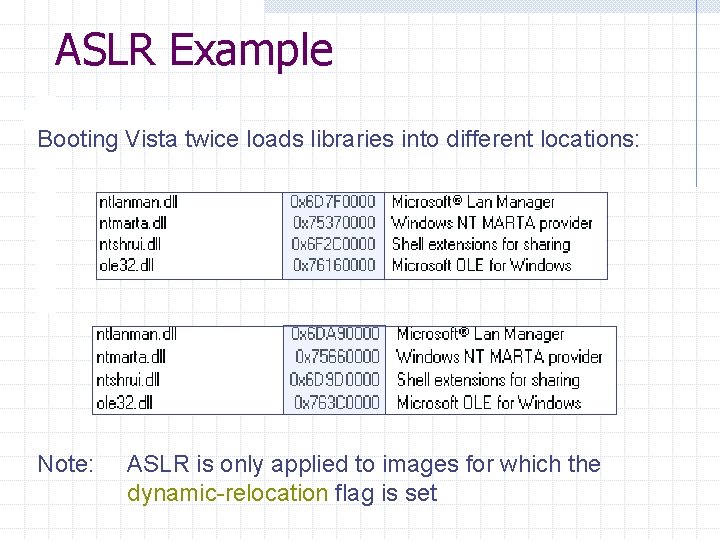 ASLR Example Booting Vista twice loads libraries into different locations: Note: ASLR is only