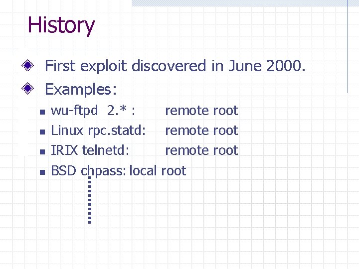 History First exploit discovered in June 2000. Examples: n n wu-ftpd 2. * :