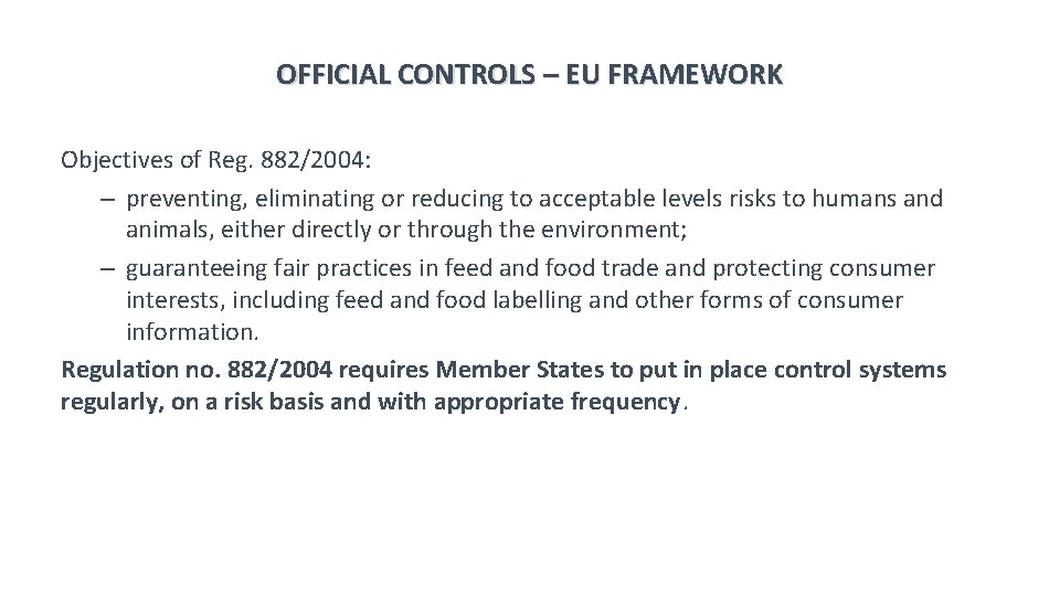 OFFICIAL CONTROLS – EU FRAMEWORK Objectives of Reg. 882/2004: – preventing, eliminating or reducing