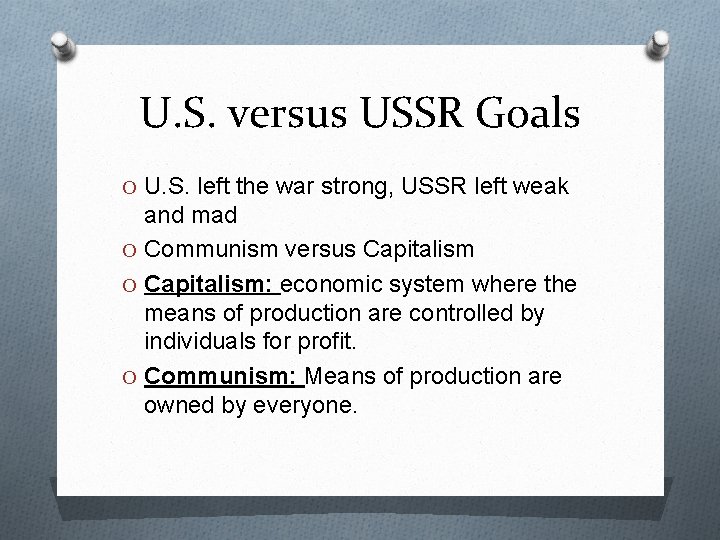 U. S. versus USSR Goals O U. S. left the war strong, USSR left
