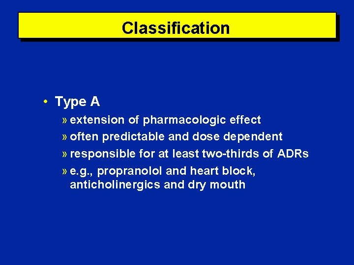 Classification • Type A » extension of pharmacologic effect » often predictable and dose