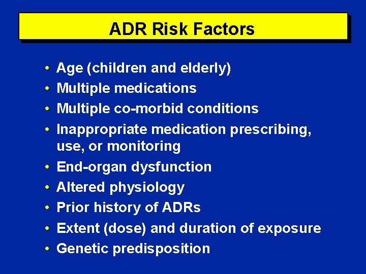 ADR Risk Factors • • • Age (children and elderly) Multiple medications Multiple co-morbid