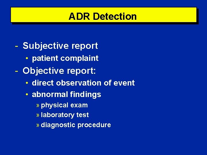 ADR Detection - Subjective report • patient complaint - Objective report: • direct observation