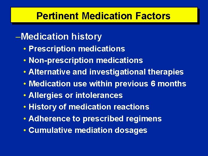 Pertinent Medication Factors Medication history • Prescription medications • Non-prescription medications • Alternative and