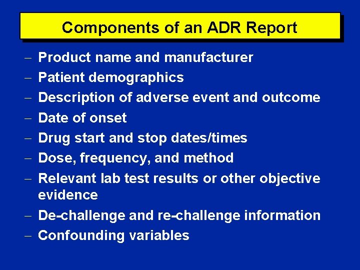 Components of an ADR Report Product name and manufacturer Patient demographics Description of adverse