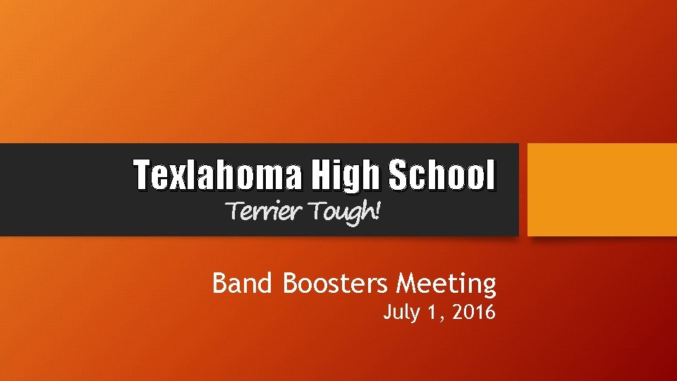 Texlahoma High School Terrier Tough! Band Boosters Meeting July 1, 2016 